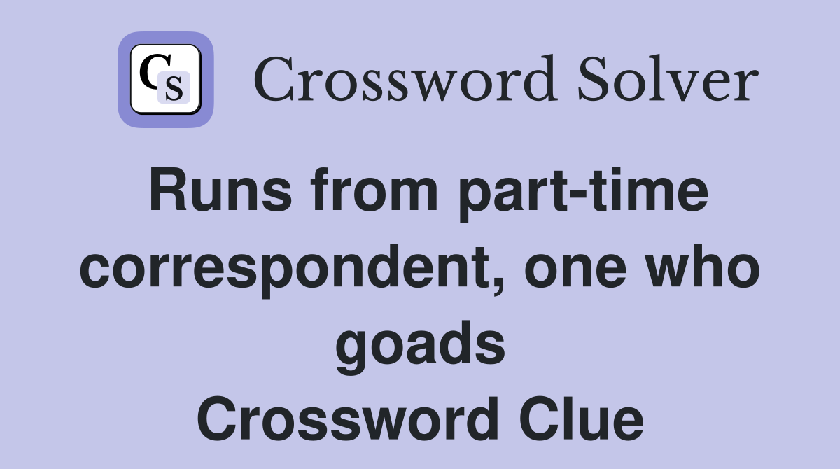 Runs from parttime correspondent, one who goads Crossword Clue Answers Crossword Solver